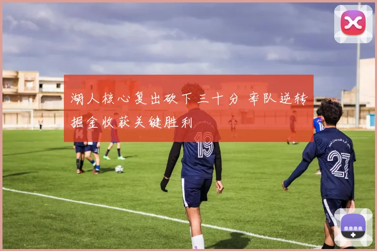 湖人核心复出砍下三十分 率队逆转掘金收获关键胜利