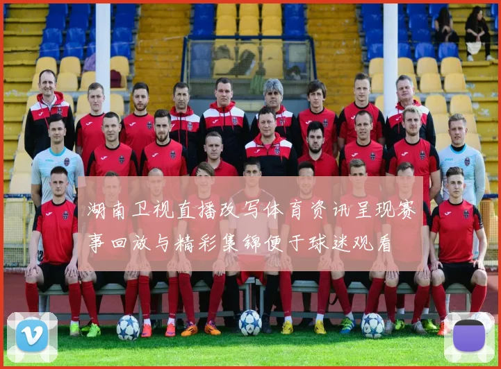 湖南卫视直播改写体育资讯呈现赛事回放与精彩集锦便于球迷观看