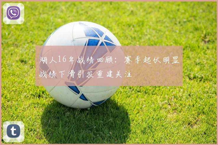湖人16年战绩回顾：赛季起伏明显战绩下滑引发重建关注