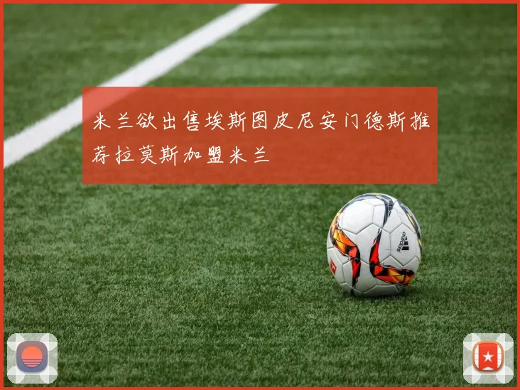 米兰欲出售埃斯图皮尼安门德斯推荐拉莫斯加盟米兰