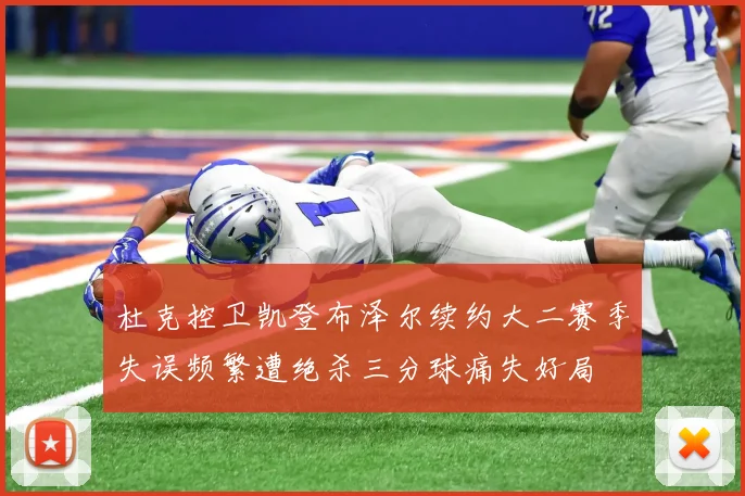 杜克控卫凯登布泽尔续约大二赛季失误频繁遭绝杀三分球痛失好局